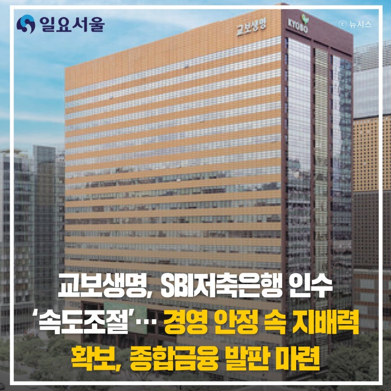 교보생명, SBI저축은행 인수 ‘속도조절’… 경영 안정 속 지배력 확보, 종합금융 발판 마련
