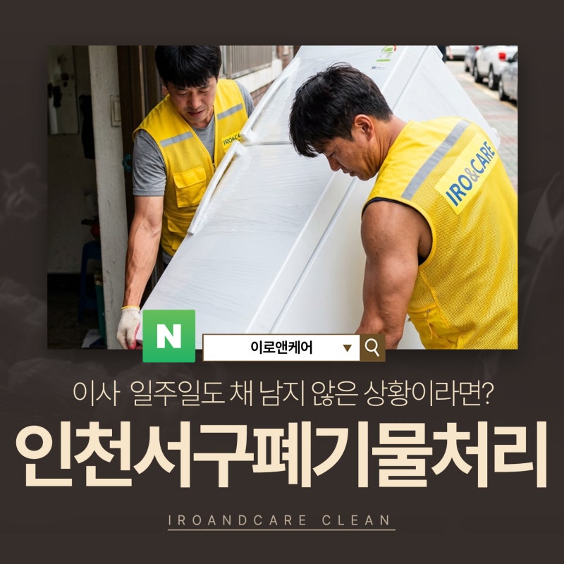 인천서구 이사 폐기물 처리 비용과 신고 방법 모르면 손해입니다! 이로앤케어 안내~