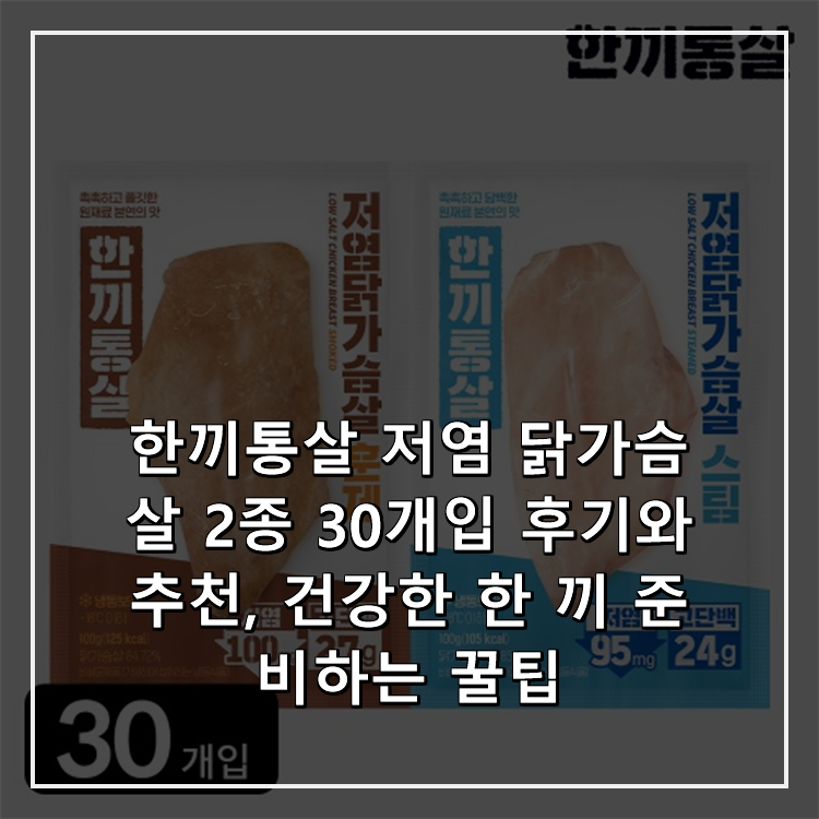 한끼통살 저염 닭가슴살 2종 30개입 후기와 추천, 건강한 한 끼 준비하는 꿀팁