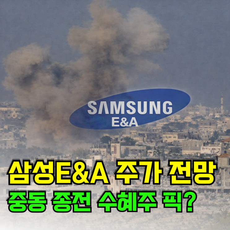 <b>삼성E&A주가</b> 전망이 좋은 이유? 중동 재건 수혜주