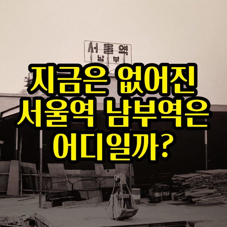  [내손안에 서울] 서울역 1번 출구, 원래는 남부역이었다! 사라진 남부역의 흔적을 찾아
