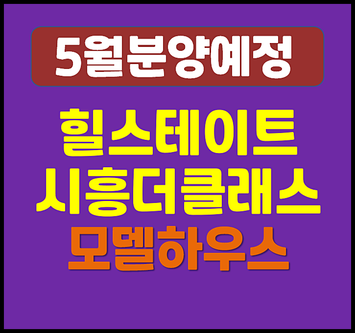  힐스테이트 시흥더클래스 시흥 대야동 일반분양 (예상 분양가, 입지)