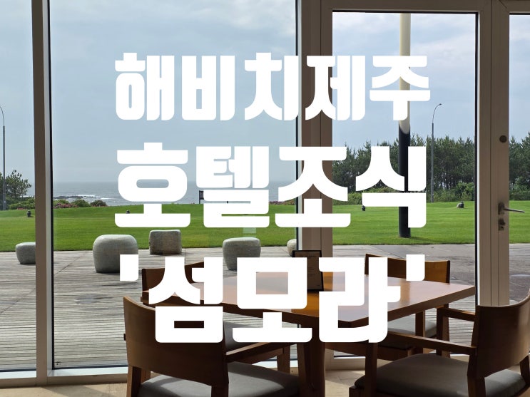  해비치 호텔 조식 섬모라 후기, 제주 호텔 조식 추천 이유 총정리