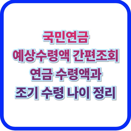  2026 국민연금 간편 조회 및 연금액 확인방법(조기수령나이 정리)