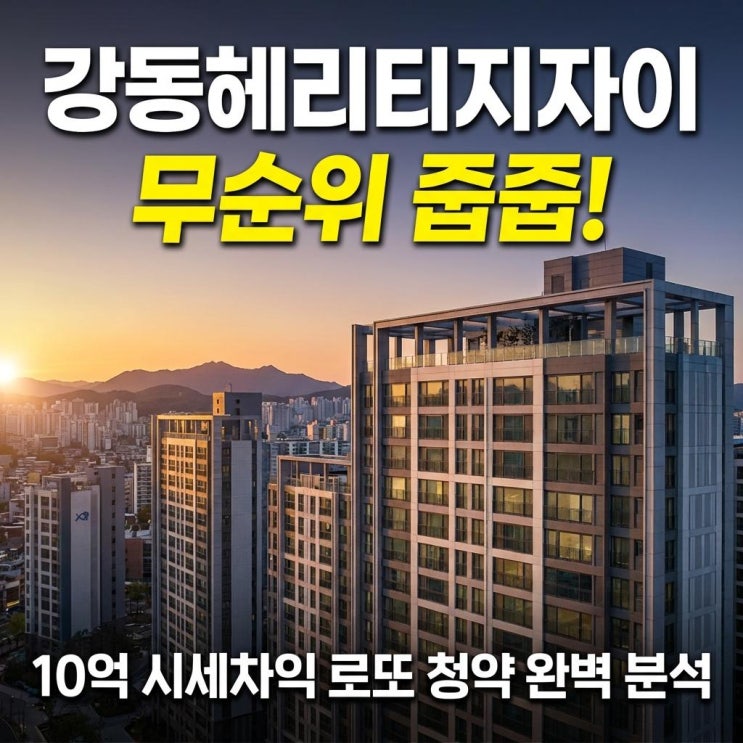  강동헤리티지자이 무순위 줍줍! 10억 시세차익 로또 청약 완벽 분석