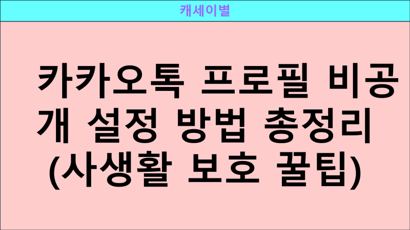 카카오톡 프로필 비공개 설정 방법 총정리 (사생활 보호 꿀팁)