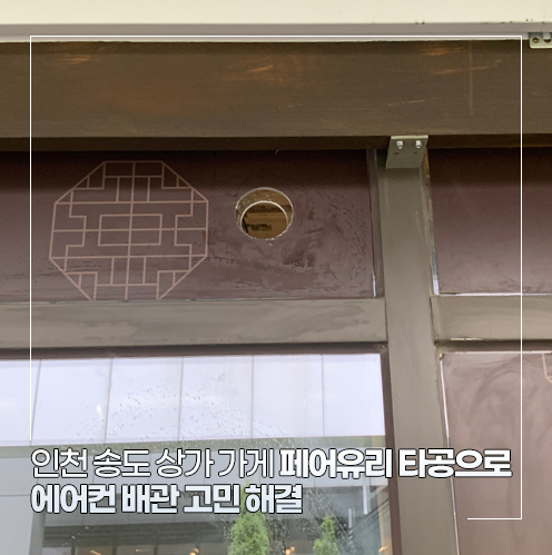 인천 송도 상가 가게 페어 유리 타공으로 에어컨 배관 고민 해결!