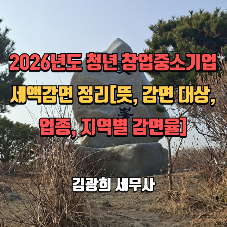  2026년도 청년 창업중소기업 세액감면 정리[뜻, 감면 대상, 업종, 지역별 감면율]