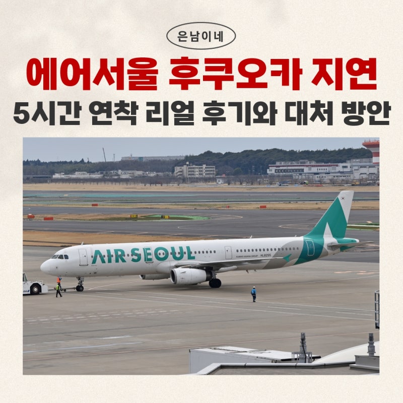 에어서울 후쿠오카 5시간 지연 리얼 후기, 다음부턴 절대 안 타는 이유(연착 보상은?)