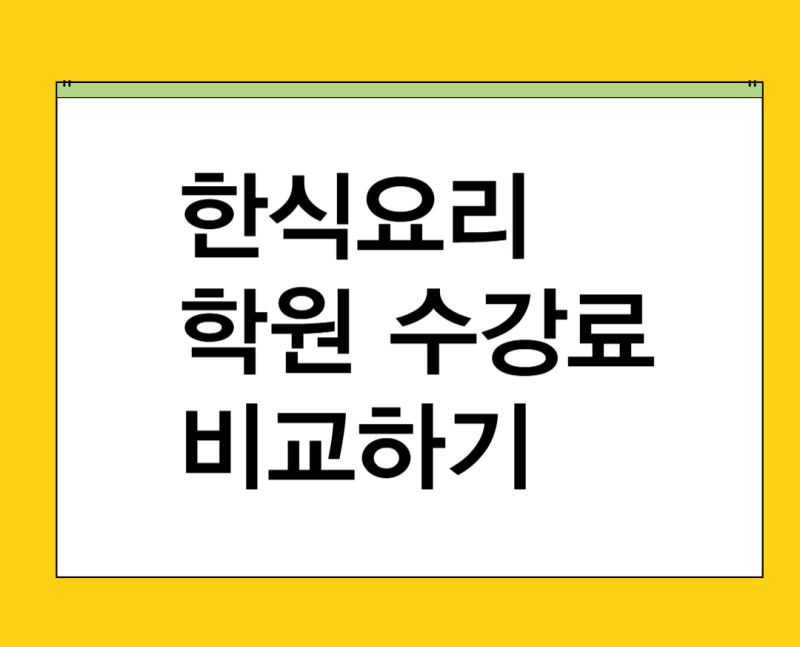 한식요리학원 수강료 비교, 직접 다녀보고 느낀 현실 정보