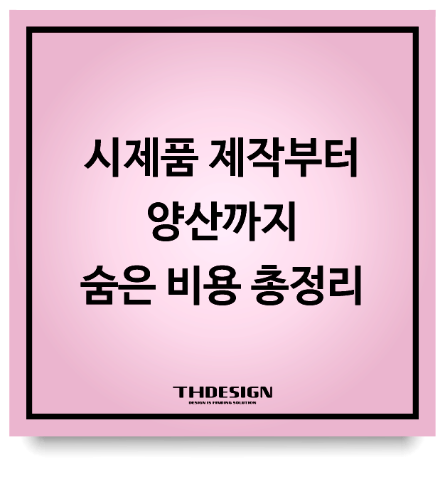  시제품 제작부터 양산까지 숨은 비용 총정리