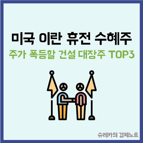  "미국 이란 휴전 수혜주" 주가 폭등할 건설주 대장주 TOP3