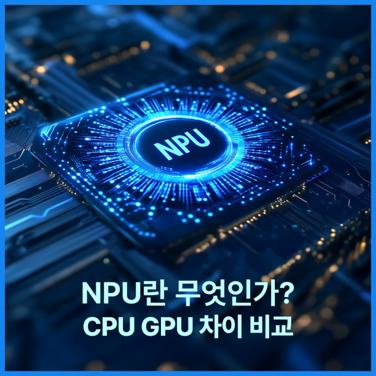  NPU란 무엇인가? CPU GPU 차이 비교 - AI 칩 쉽게 이해하기