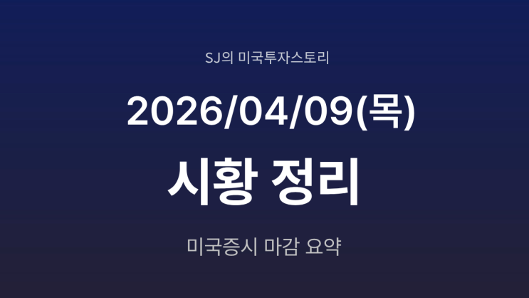  미국 증시 시황 [2026년 4월 09일(목)] | 휴전 기대 속 7일 연속 랠리