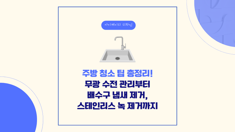 주방 청소 팁 총정리! 무광 수전 관리부터 배수구 냄새 제거, 스테인리스 녹 제거까지