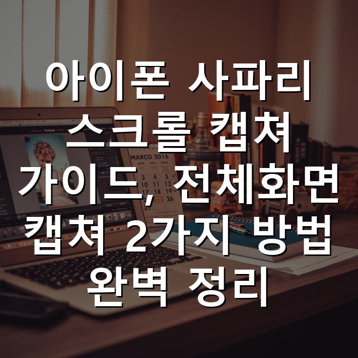 아이폰 사파리 스크롤 캡쳐 가이드, 전체화면 캡쳐 2가지 방법 완벽 정리 (이미지/PDF 저장)