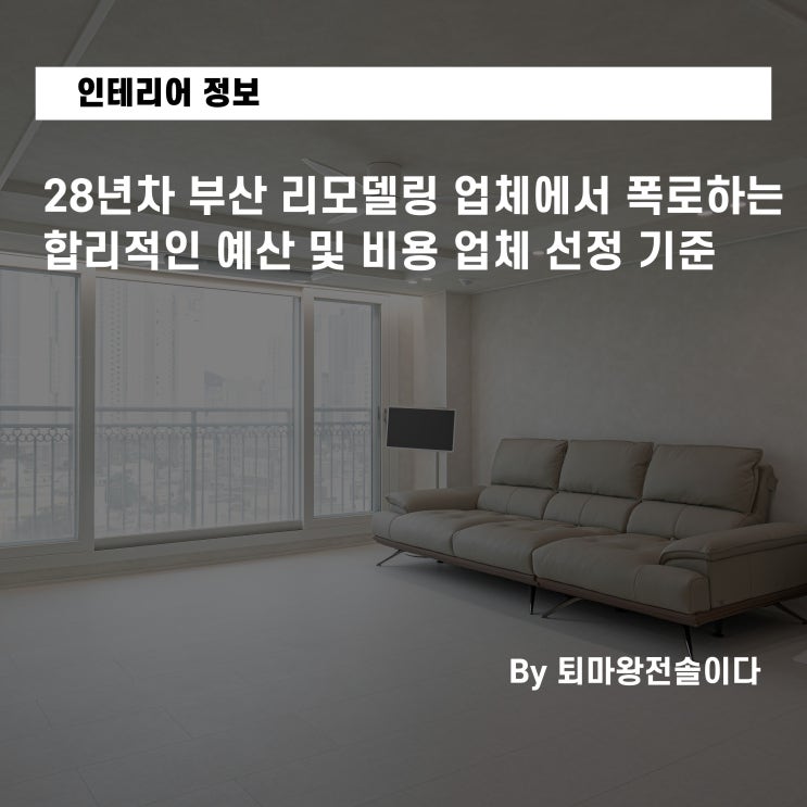  28년차 부산 리모델링 업체에서 폭로하는 합리적인 예산 및 비용 업체 선정 기준
