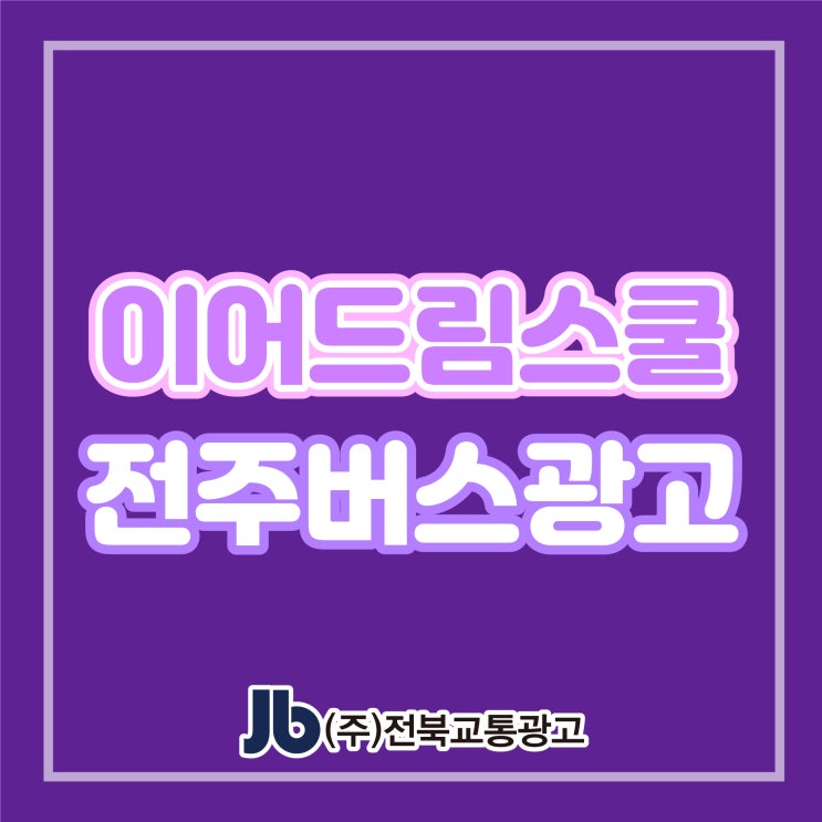  [전주시내버스광고] 이어드림스쿨_측면광고