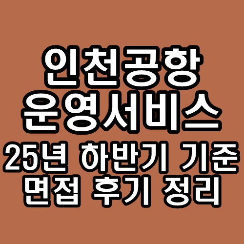 인천공항운영서비스 면접 후기 25년도 채용 기준