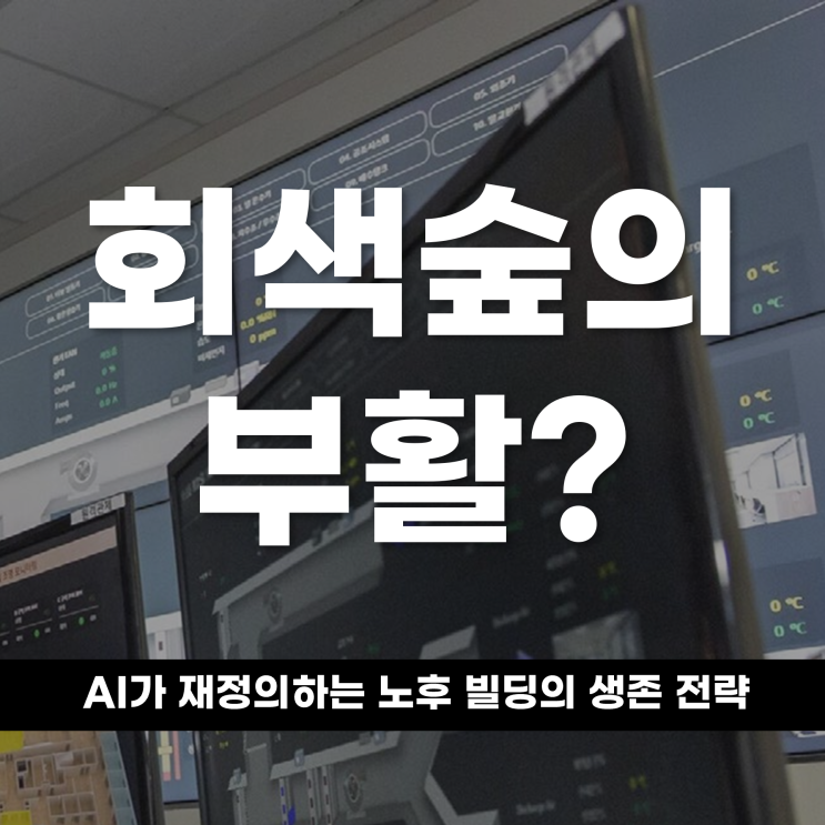  회색 숲의 부활? AI가 재정의하는노후 빌딩의 생존 전략