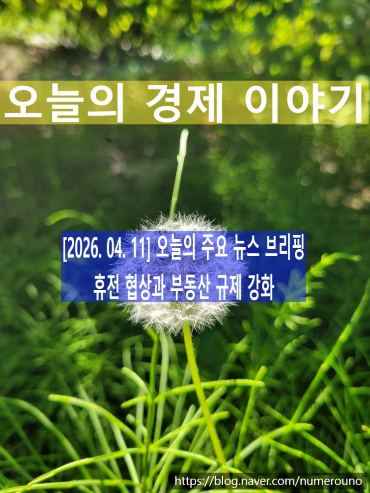  [2026. 04. 11] 오늘의 주요 뉴스 브리핑: 휴전 협상과 부동산 규제 강화