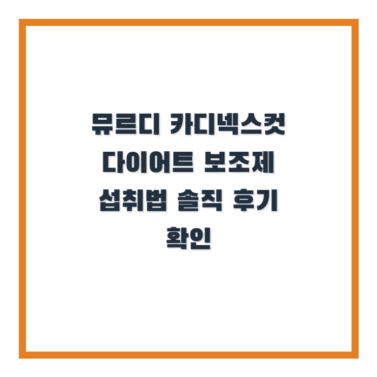  뮤르디 카디넥스컷 섭취법 솔직 후기 확인
