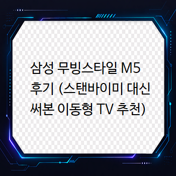  삼성 무빙스타일 M5 후기 (스탠바이미 대신 써본 이동형 TV 추천)