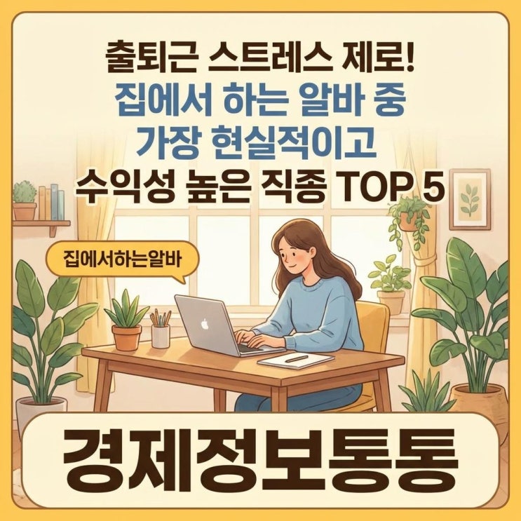  출퇴근 스트레스 제로! 현실적이고 수익성 높은 집에서하는알바 TOP 5 추천 (재택근무, 부업)