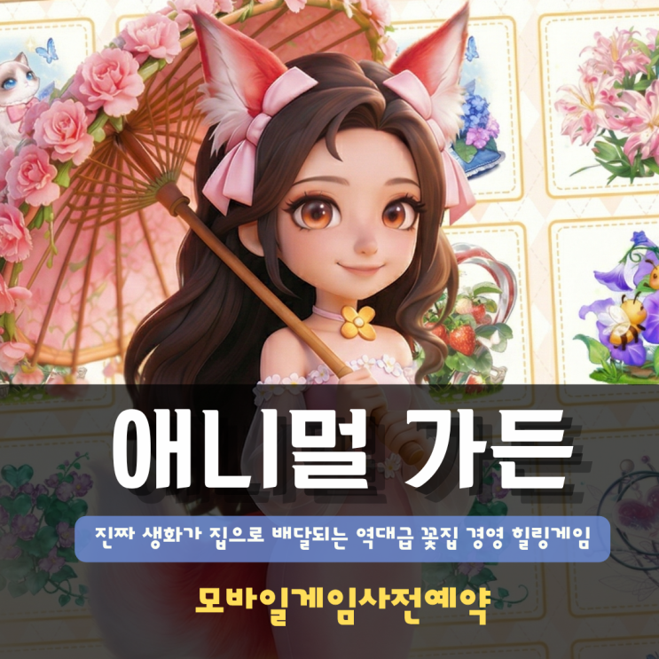  애니멀 가든 모바일게임사전예약 | 진짜 생화가 집으로 배달되는 역대급 꽃집 경영 힐링게임
