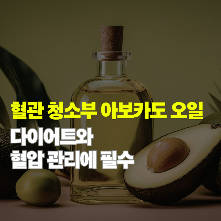  아보카도 오일 효능 5가지 혈관 건강과 다이어트에 도움 되는 이유