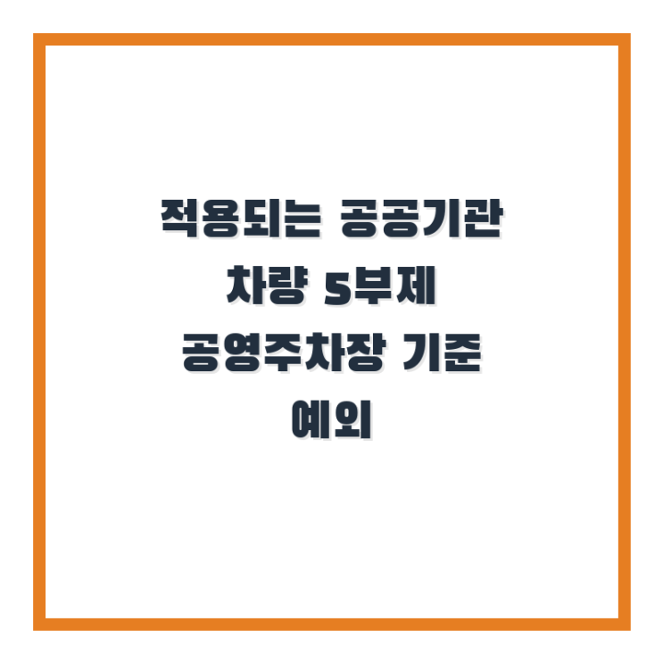  적용되는 공공기관 차량 5부제 공영주차장 기준 예외 알아보기!