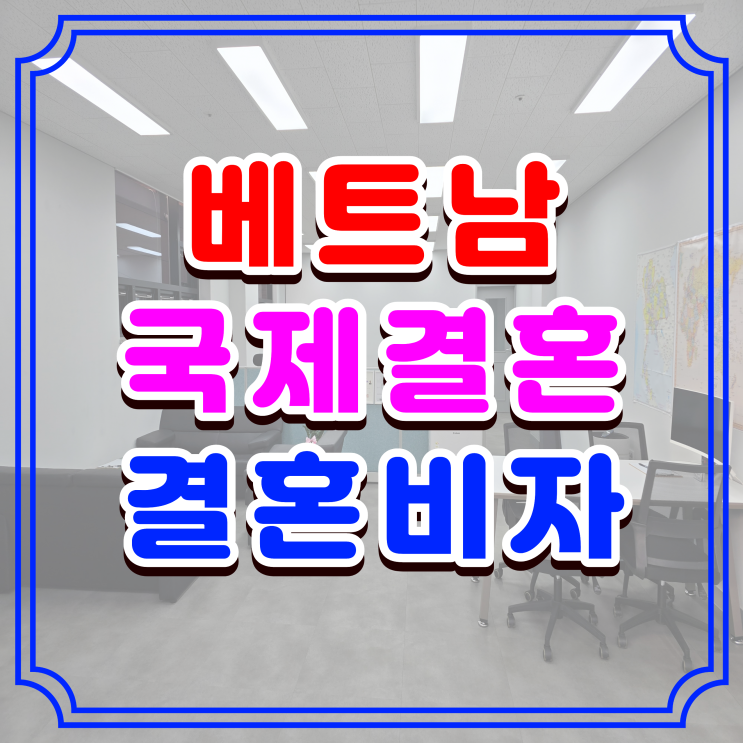  베트남 국제결혼과 F6 결혼비자, 혼인신고 절차 준비 가이드