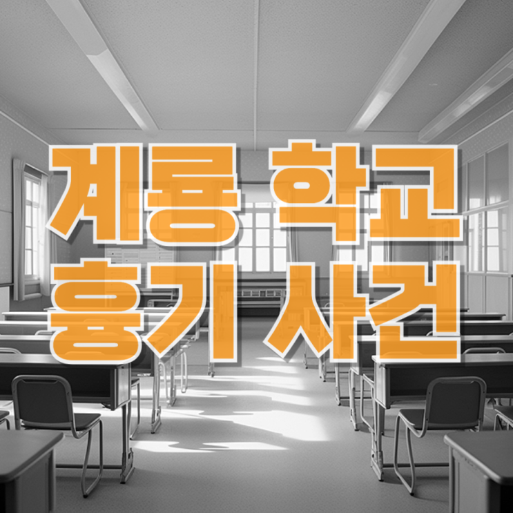  “교실이 위험해졌다”…계룡 고등학교 흉기 사건, 학교 안전의 경고등