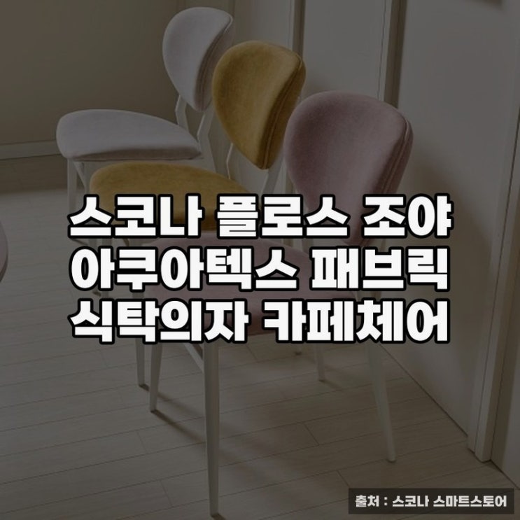  스코나 플로스 조야 아쿠아텍스 패브릭 식탁의자 특징 살펴보기