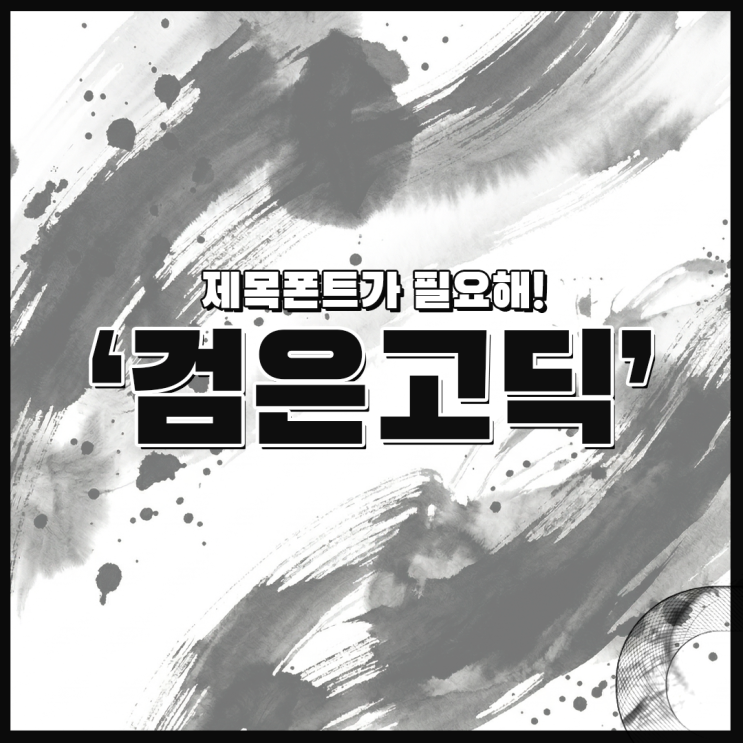  부산디자인학원 :: 상업용 무료폰트! 강렬하고 존재감 넘치는 제목용 폰트 ‘검은고딕’
