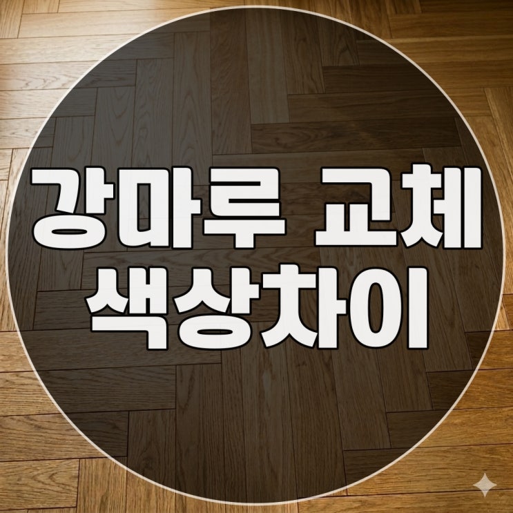  강마루 부분 교체 보수 시공 수리할 때 색상 차이가 생기는 이유와 주의점