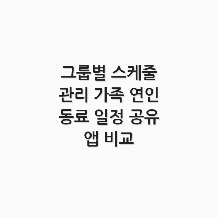 그룹별 스케줄 관리 가족 연인 동료 일정 공유 앱 비교 총정리