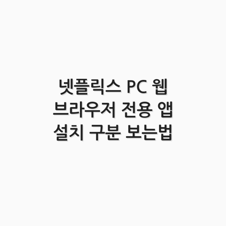 넷플릭스 PC 웹 브라우저 전용 앱 설치 구분 보는법