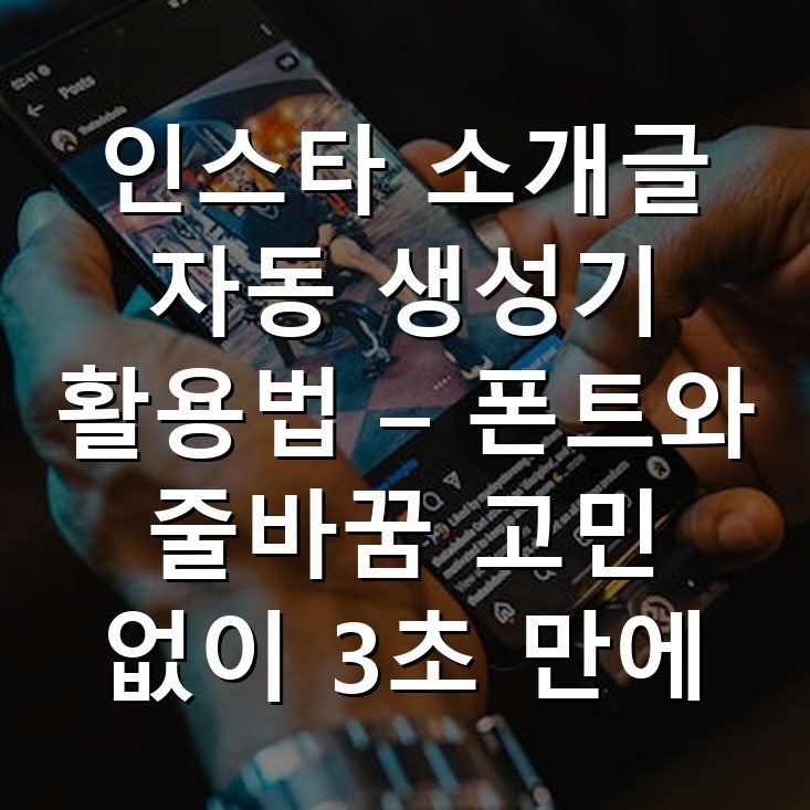 인스타 소개글 자동 생성기 활용법 – 폰트와 줄바꿈 고민 없이 3초 만에 완성하기