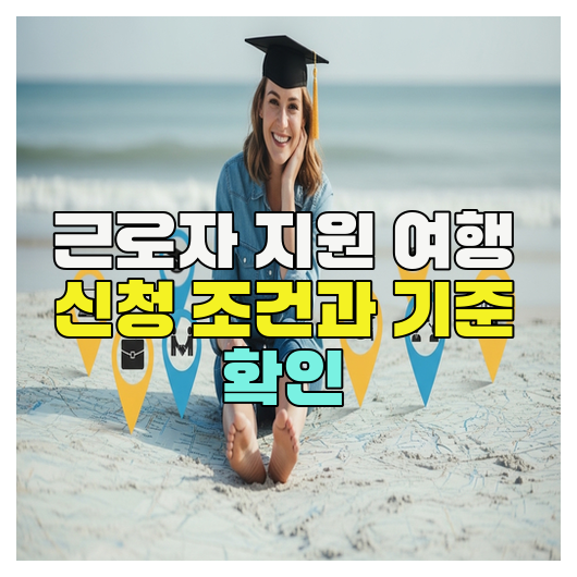  근로자 지원 여행 신청 조건과 기준 확인