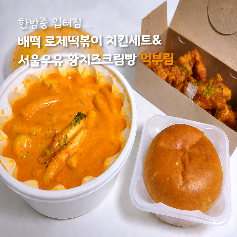 밤중 참으려다 결국 입터짐... 배떡 로제떡볶이&치킨세트, 서울우유 황치즈크림빵 먹부림