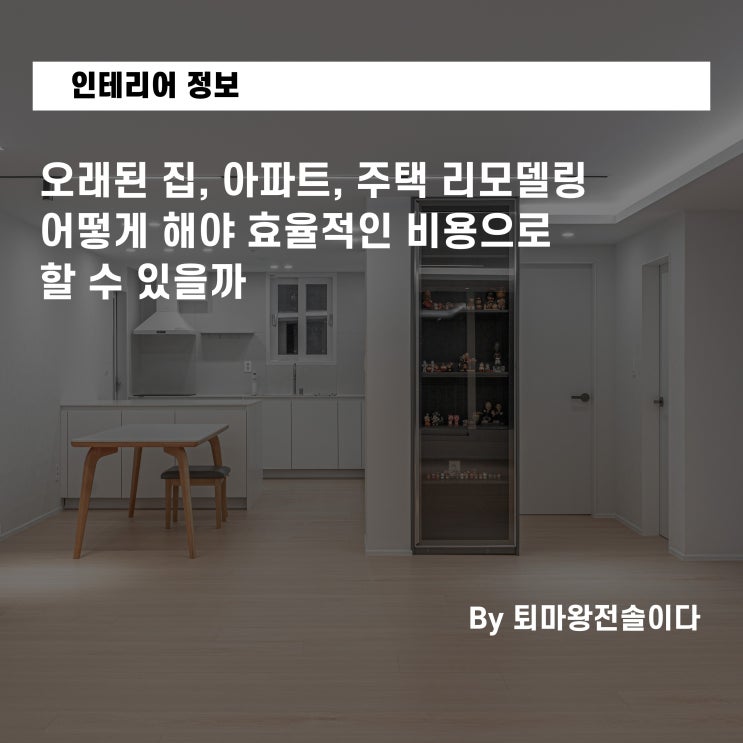  오래된 집, 아파트, 주택 리모델링 어떻게 해야 효율적인 비용으로 할 수 있을까