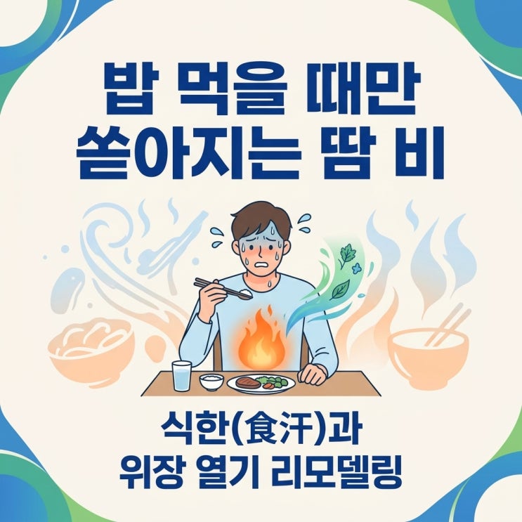  밥 먹을 때 얼굴 땀 원인, 식한증 증상 미각다한증 감별 및 위열 식적 한의원 치료