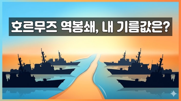  호르무즈 해협 역봉쇄, 우리 기름값은 어떻게 되는 걸까? 지금 알아야 할 5가지