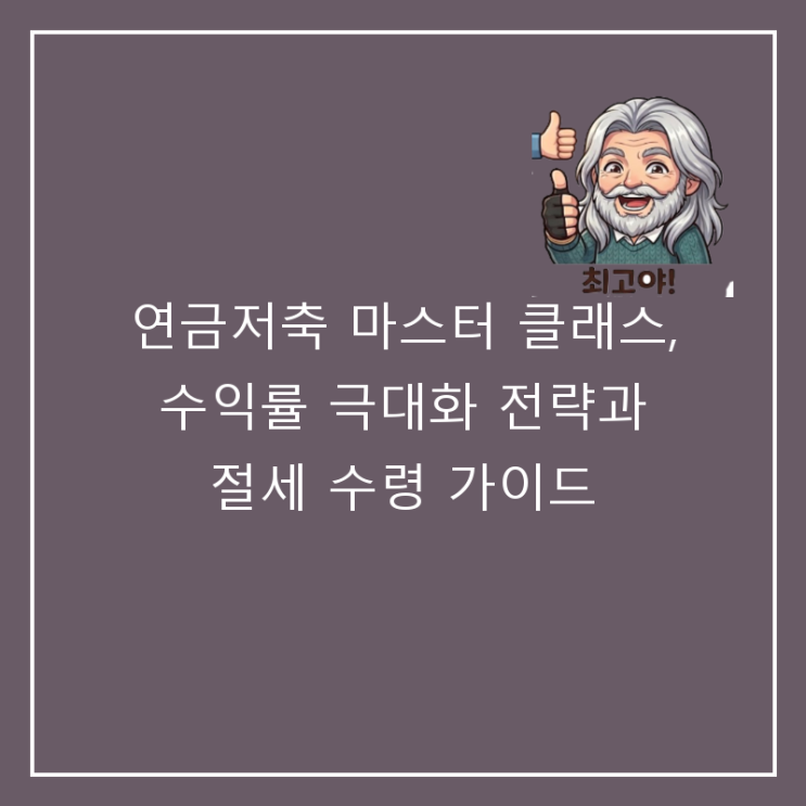  연금저축 마스터 클래스, 수익률 극대화 전략과 절세 수령 가이드