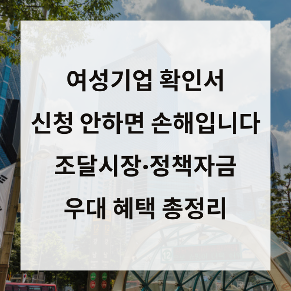 여성기업 확인서, 신청 안 하면 손해입니다. 조달시장·정책자금 우대 혜택 총정리