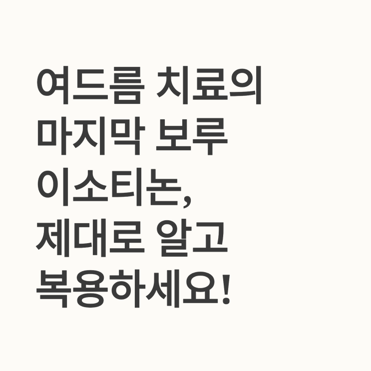  지긋지긋한 성인 여드름, 이소티논 효과와 주의사항 총정리