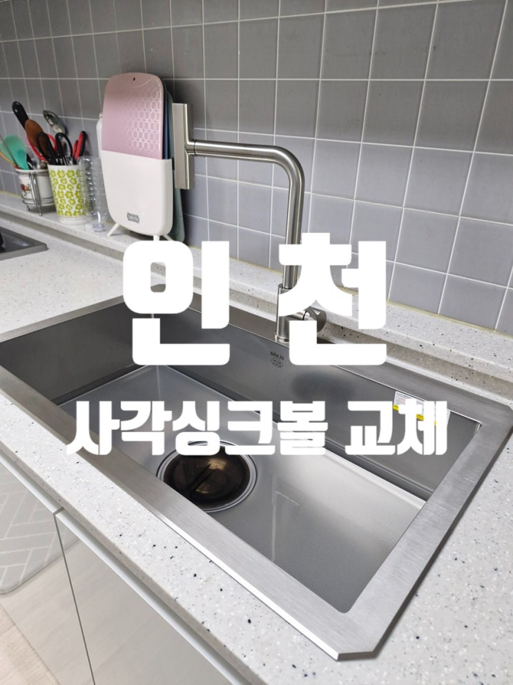  인천 사각싱크볼교체 효과 좋은 주방 인테리어 변화