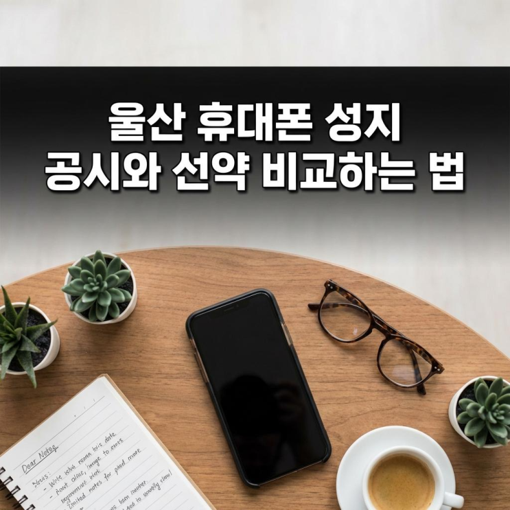  울산 휴대폰 성지 공시와 선약 비교하는 법