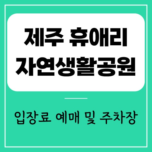 제주 휴애리 자연휴양림 입장료 예매 | 위치 및 주차장